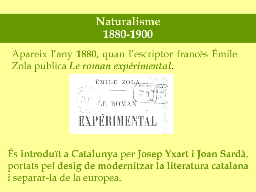 Naturalisme Apareix l’any 1880, quan l’escriptor francès Émile Zola publica Le roman expérimental.