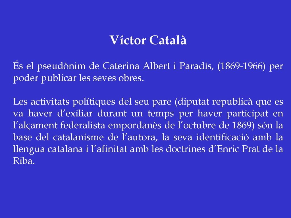 Víctor Català És el pseudònim de Caterina Albert i Paradís, ( ) per poder publicar les seves obres.