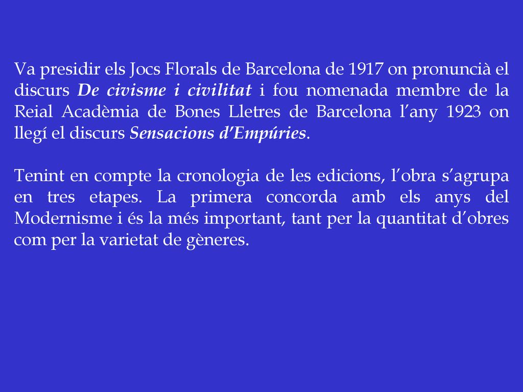 Va presidir els Jocs Florals de Barcelona de 1917 on pronuncià el discurs De civisme i civilitat i fou nomenada membre de la Reial Acadèmia de Bones Lletres de Barcelona l’any 1923 on llegí el discurs Sensacions d’Empúries.