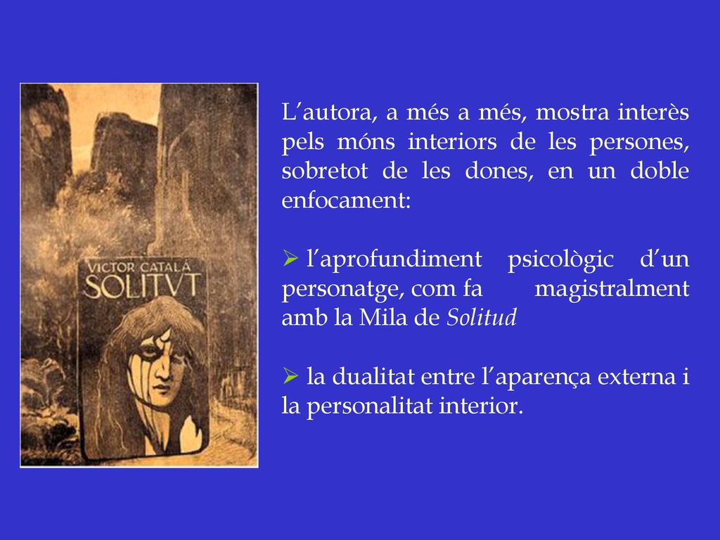L’autora, a més a més, mostra interès pels móns interiors de les persones, sobretot de les dones, en un doble enfocament: