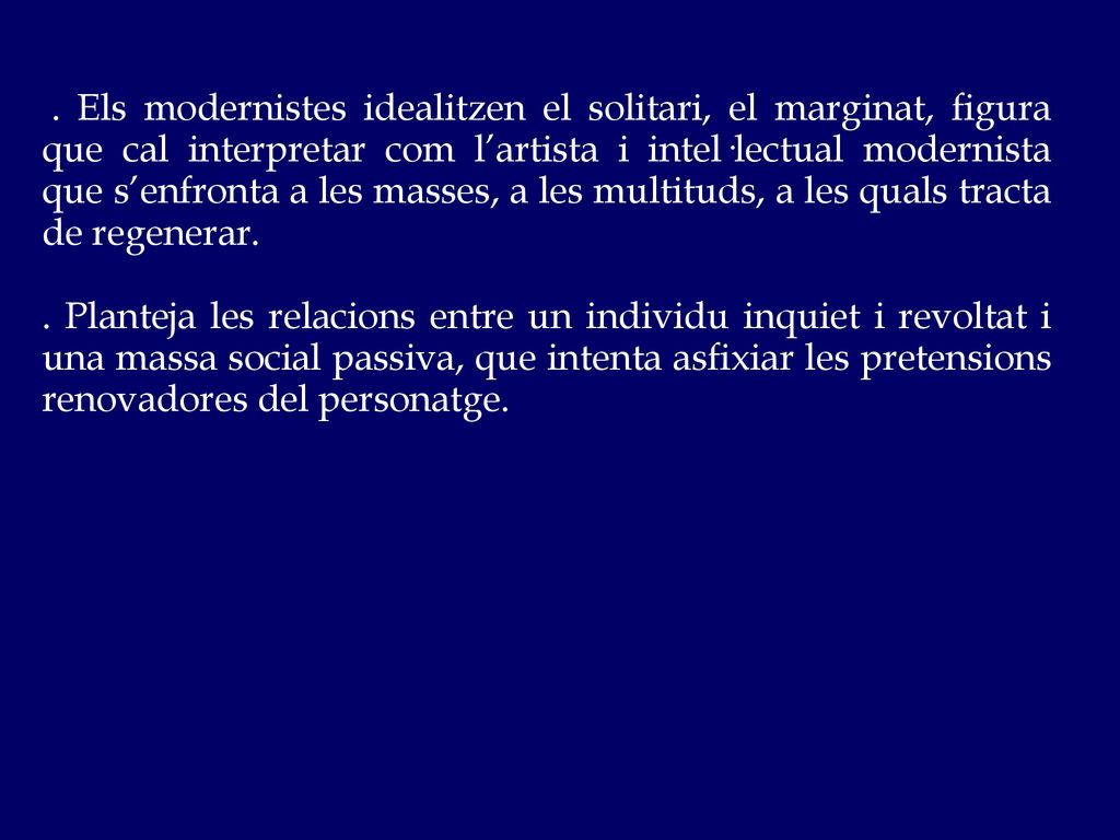 . Els modernistes idealitzen el solitari, el marginat, figura que cal interpretar com l’artista i intel·lectual modernista que s’enfronta a les masses, a les multituds, a les quals tracta de regenerar.