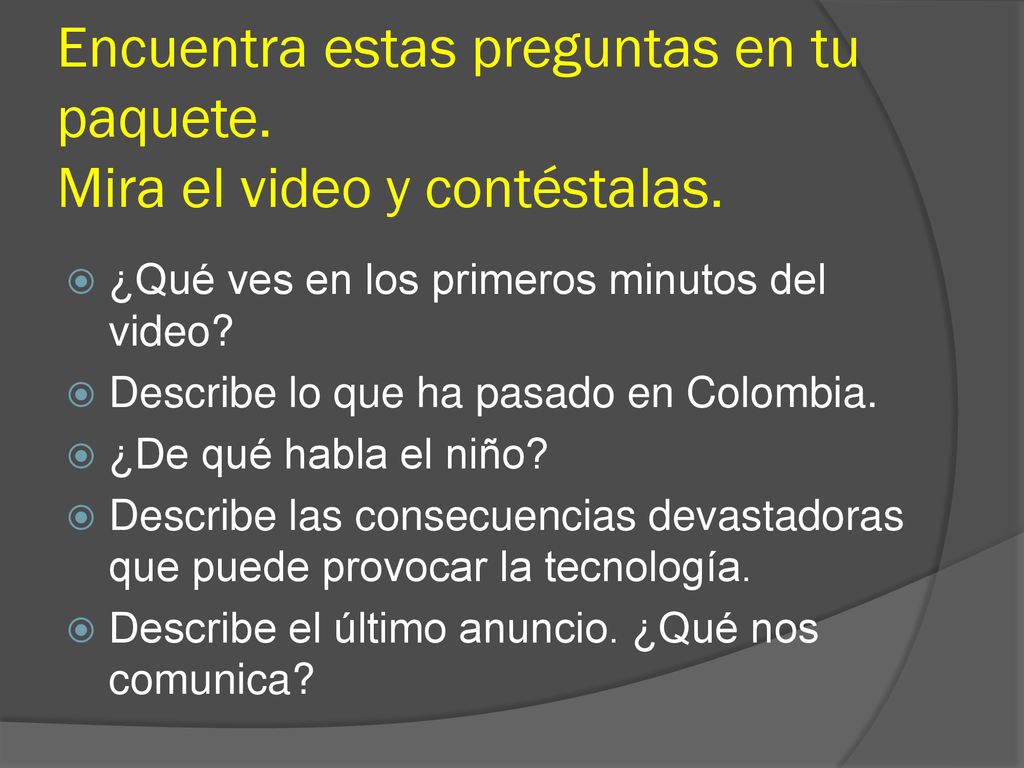 Encuentra estas preguntas en tu paquete. Mira el video y contéstalas.