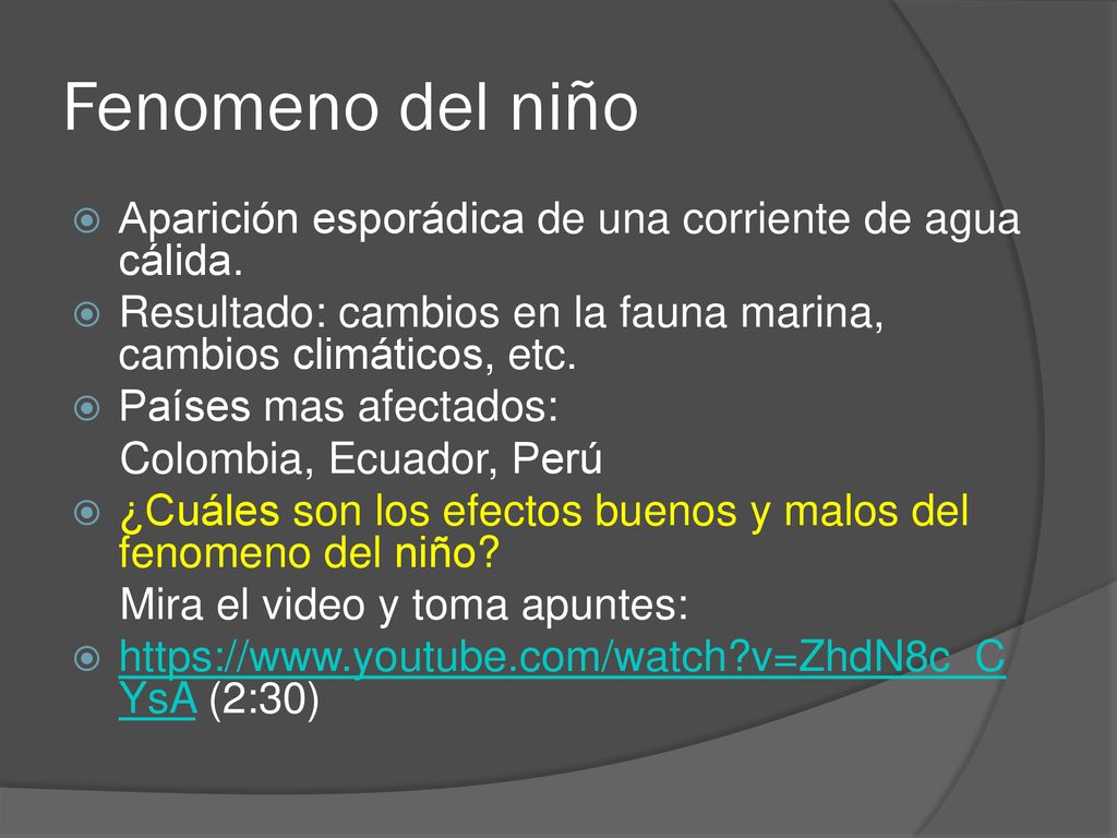 Fenomeno del niño Aparición esporádica de una corriente de agua cálida. Resultado: cambios en la fauna marina, cambios climáticos, etc.