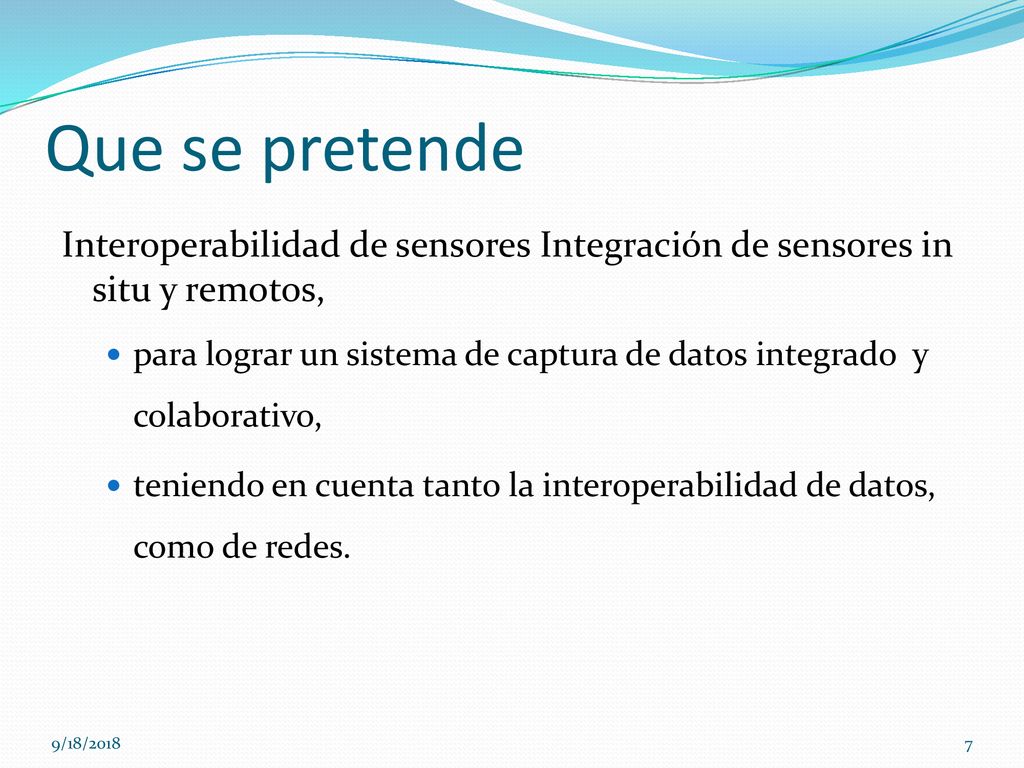 Que se pretende Interoperabilidad de sensores Integración de sensores in situ y remotos,