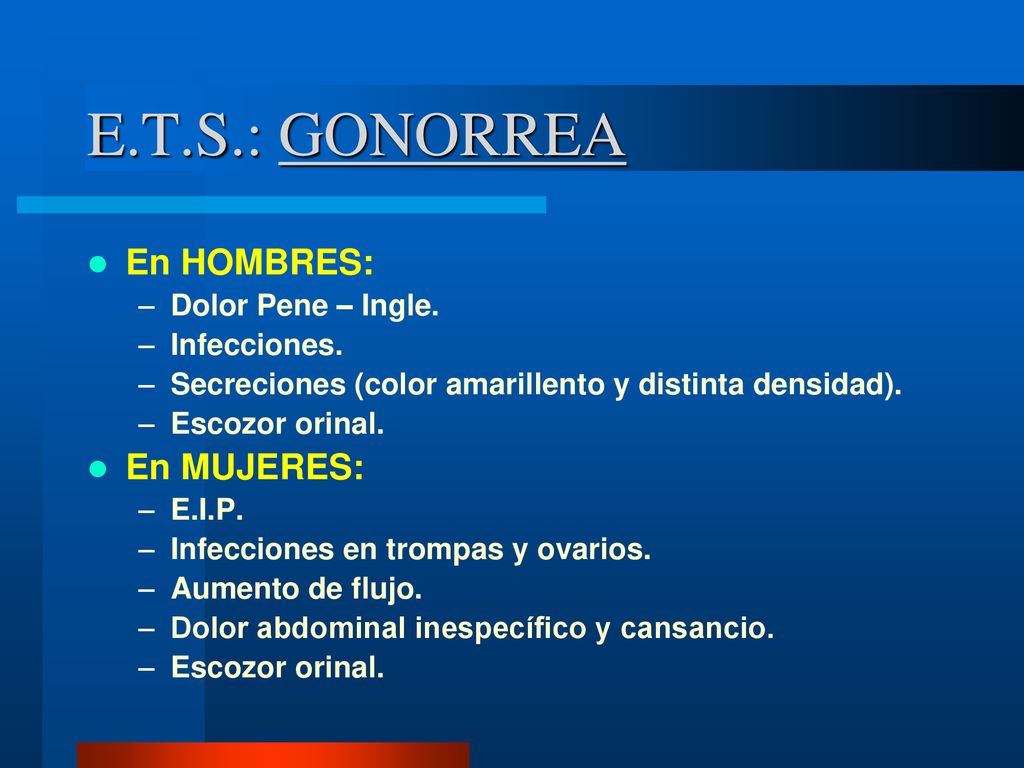 E.T.S.: GONORREA En HOMBRES: En MUJERES: Dolor Pene – Ingle.