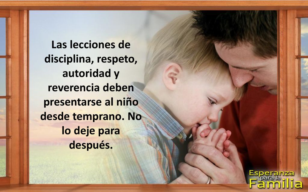 Las lecciones de disciplina, respeto, autoridad y reverencia deben presentarse al niño desde temprano.