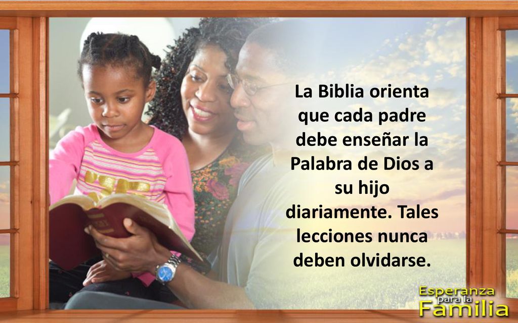 La Biblia orienta que cada padre debe enseñar la Palabra de Dios a su hijo diariamente.