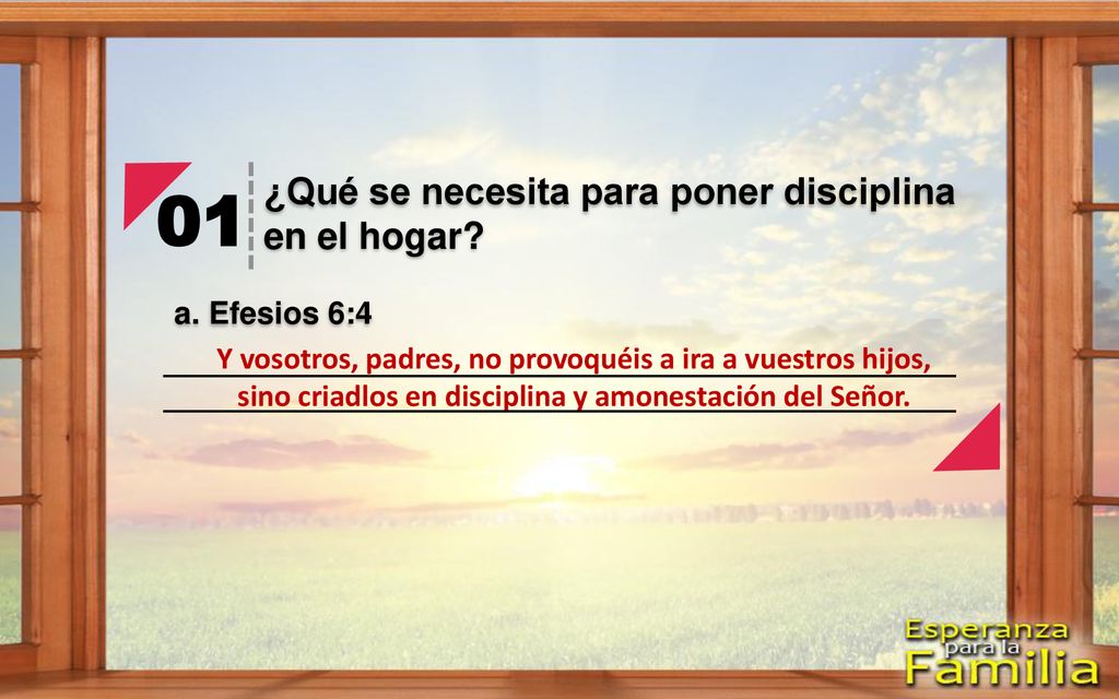 01 ¿Qué se necesita para poner disciplina en el hogar a. Efesios 6:4