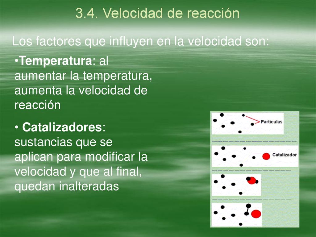3.4. Velocidad de reacción Los factores que influyen en la velocidad son: Temperatura: al aumentar la temperatura, aumenta la velocidad de reacción.
