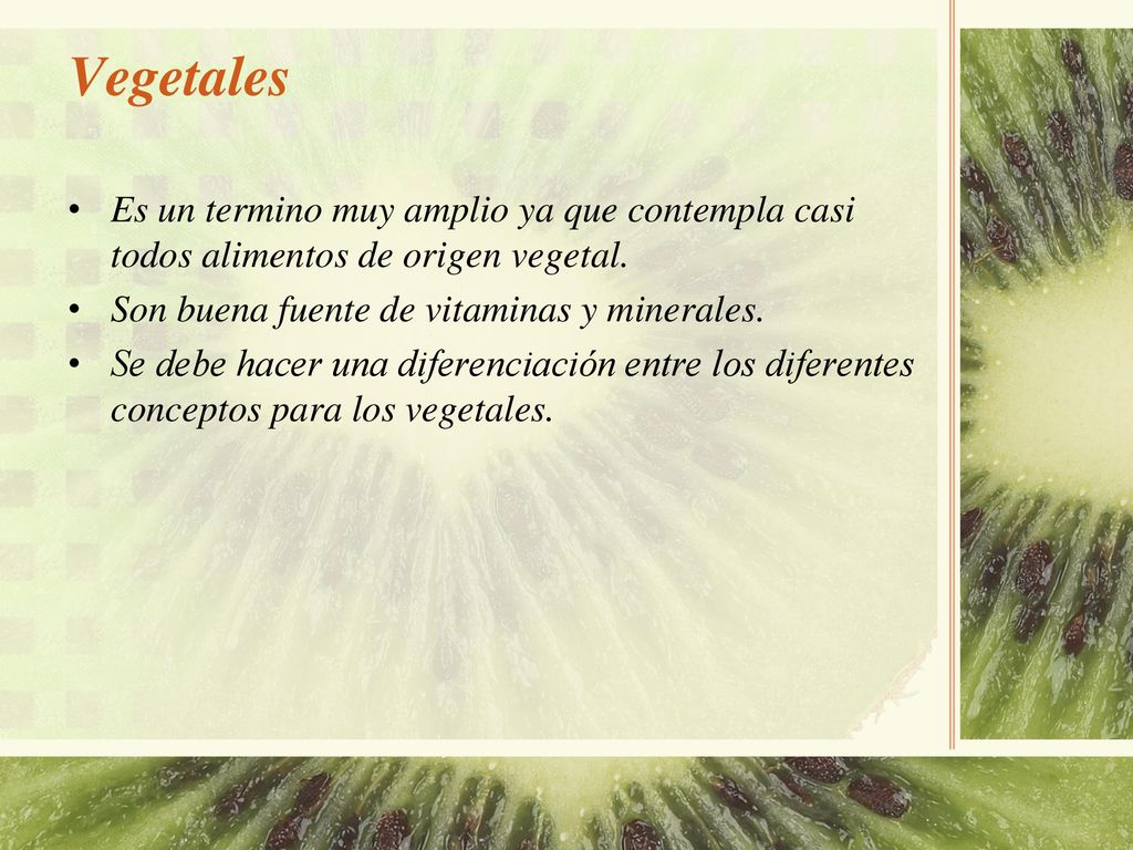 Vegetales Es un termino muy amplio ya que contempla casi todos alimentos de origen vegetal. Son buena fuente de vitaminas y minerales.