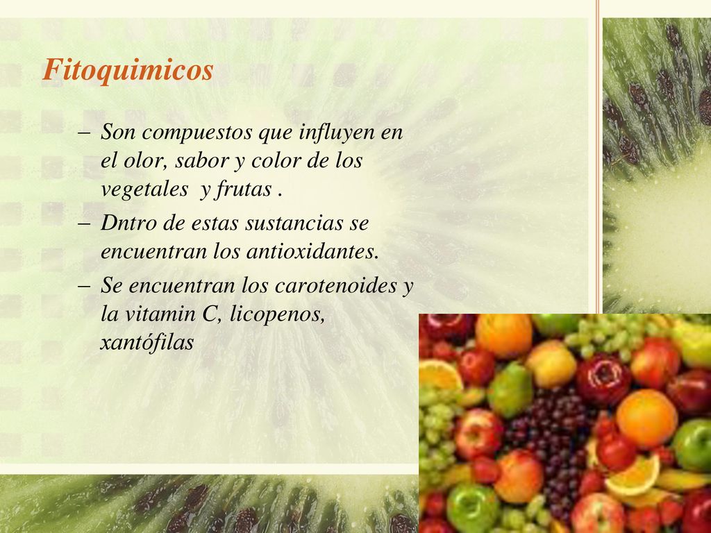 Fitoquimicos Son compuestos que influyen en el olor, sabor y color de los vegetales y frutas .