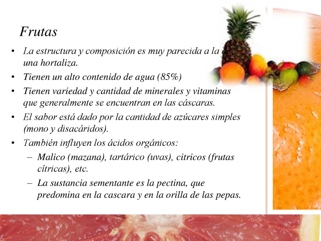 Frutas La estructura y composición es muy parecida a la de una hortaliza. Tienen un alto contenido de agua (85%)