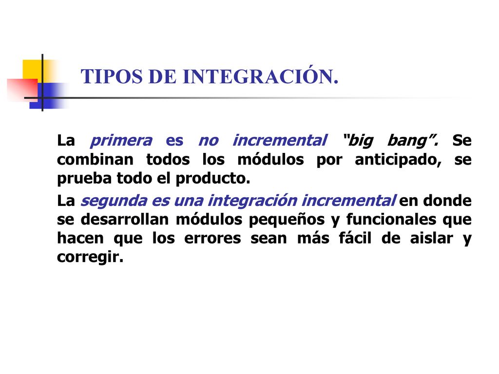 TIPOS DE INTEGRACIÓN. La primera es no incremental big bang . Se combinan todos los módulos por anticipado, se prueba todo el producto.