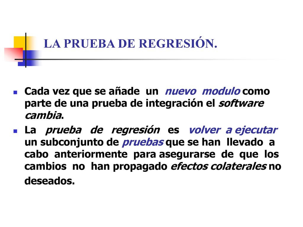 LA PRUEBA DE REGRESIÓN. Cada vez que se añade un nuevo modulo como parte de una prueba de integración el software cambia.