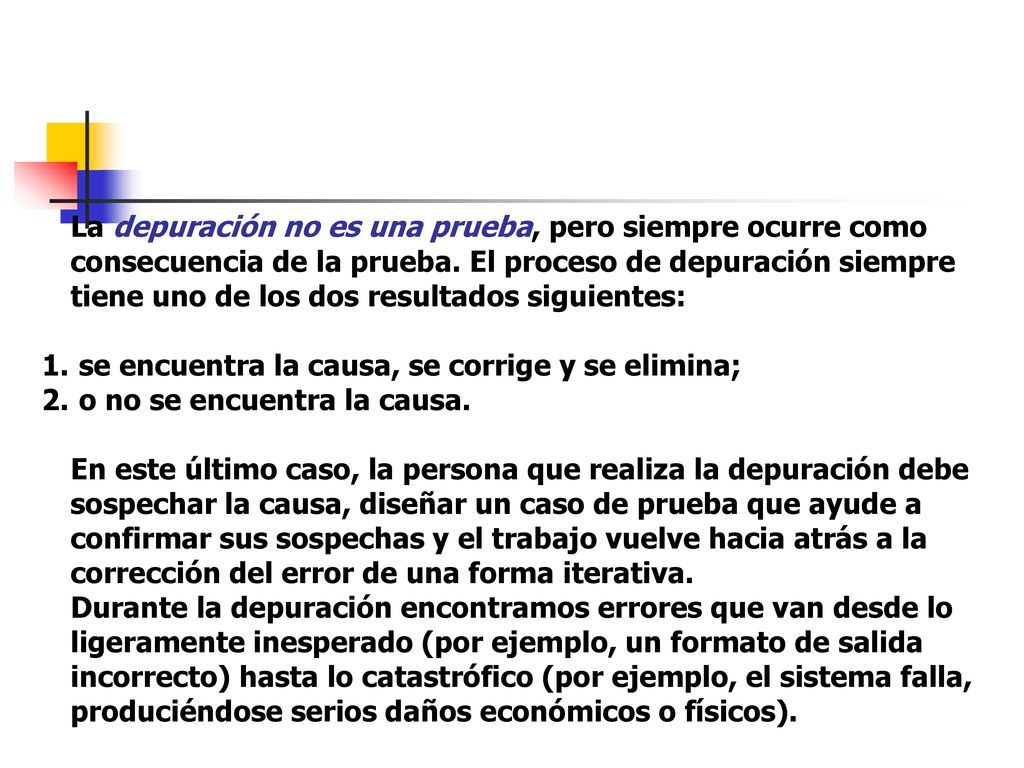 La depuración no es una prueba, pero siempre ocurre como consecuencia de la prueba. El proceso de depuración siempre tiene uno de los dos resultados siguientes: