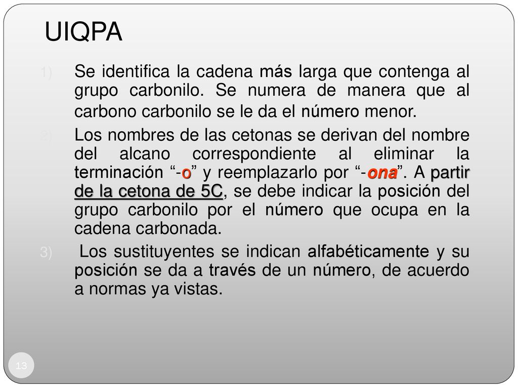 UIQPA Se identifica la cadena más larga que contenga al grupo carbonilo. Se numera de manera que al carbono carbonilo se le da el número menor.