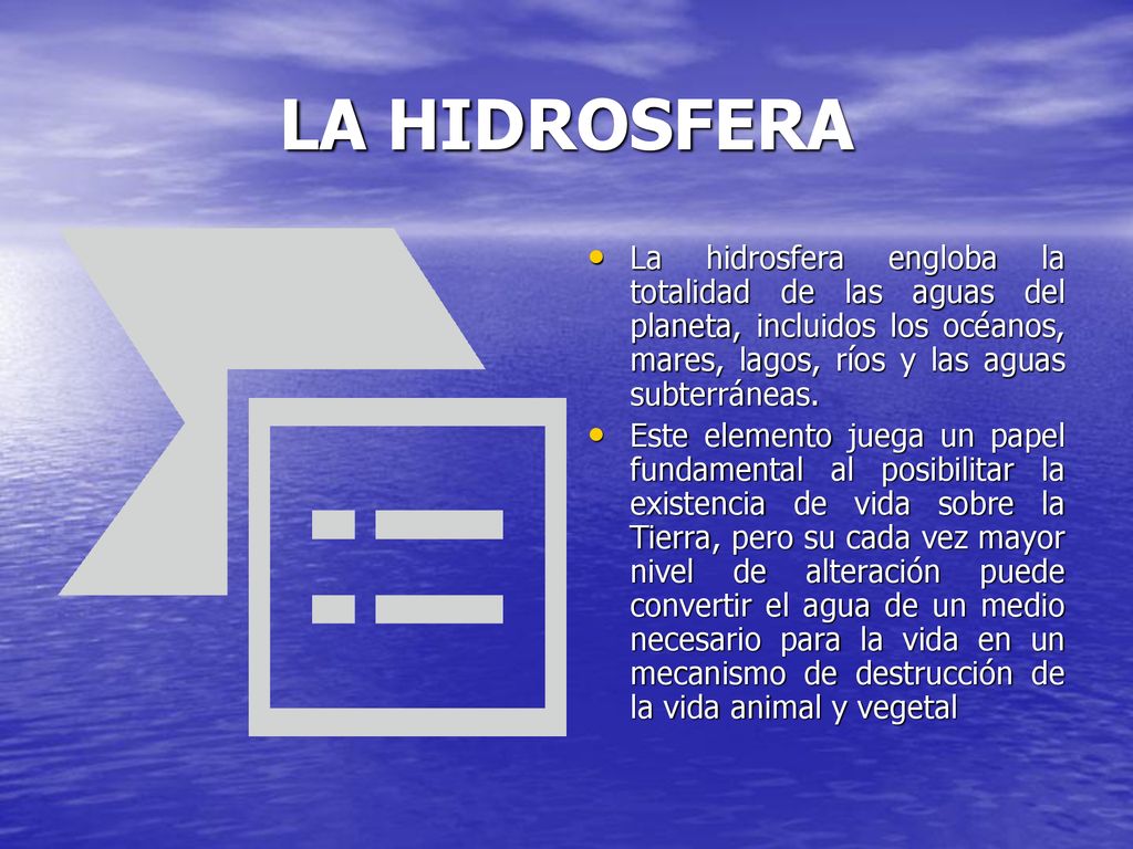 LA HIDROSFERA La hidrosfera engloba la totalidad de las aguas del planeta, incluidos los océanos, mares, lagos, ríos y las aguas subterráneas.