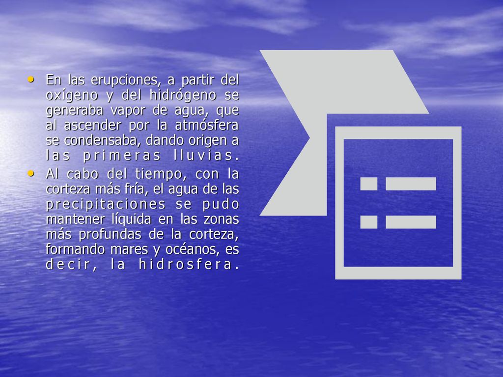 En las erupciones, a partir del oxígeno y del hidrógeno se generaba vapor de agua, que al ascender por la atmósfera se condensaba, dando origen a las primeras lluvias.