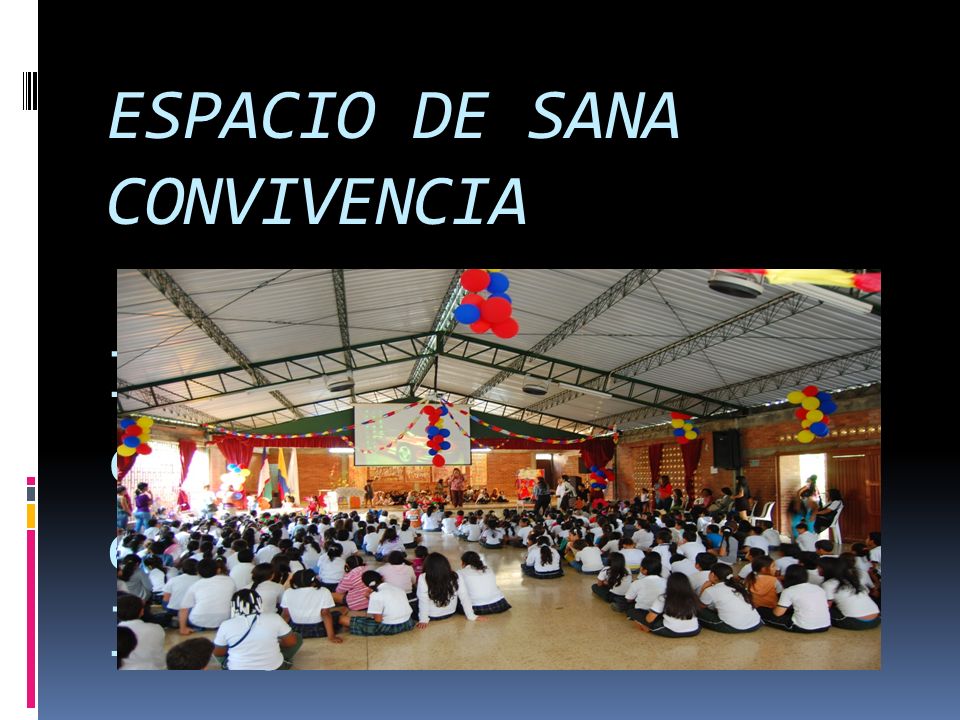 ESPACIO DE SANA CONVIVENCIA Integrar la comunidad educativa en el desarrollo de los procesos insti