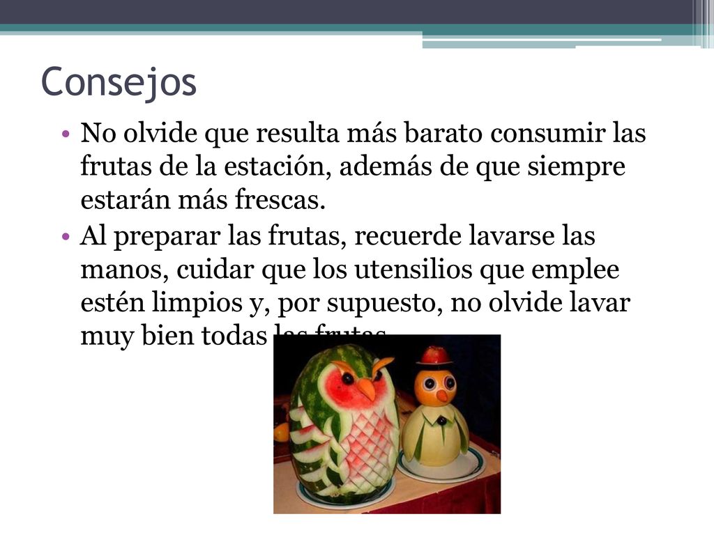 Consejos No olvide que resulta más barato consumir las frutas de la estación, además de que siempre estarán más frescas.