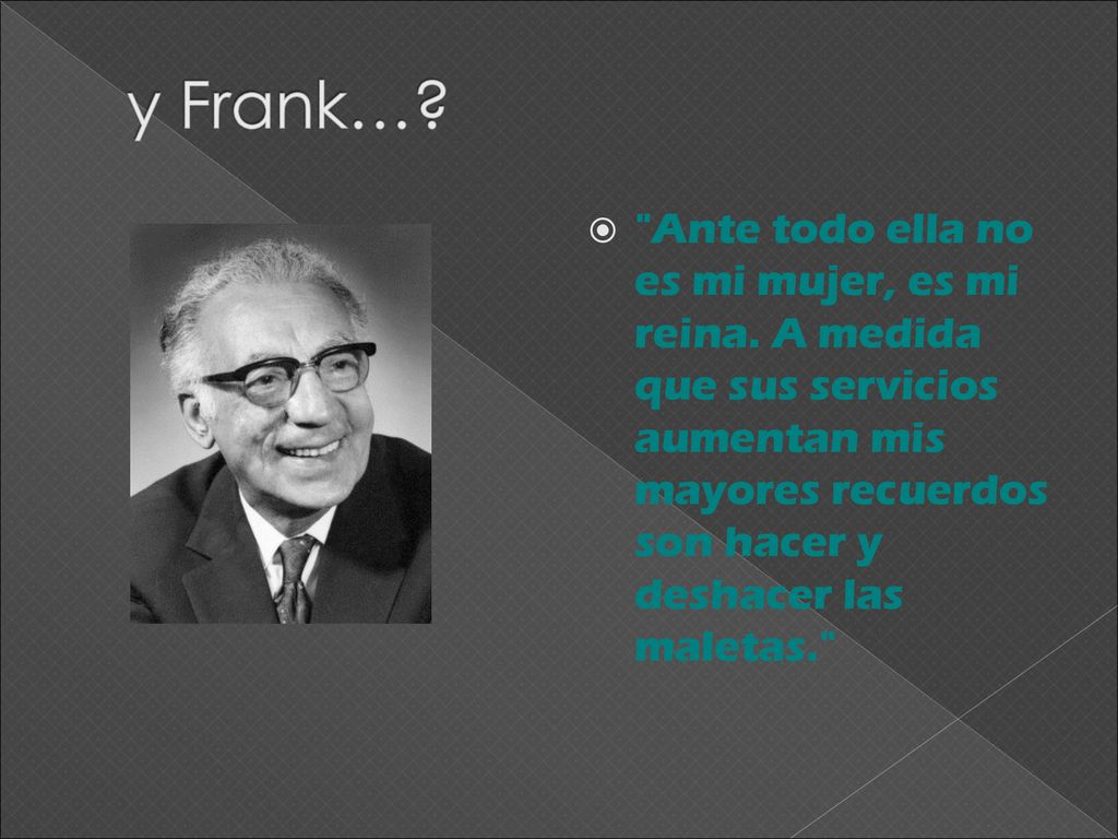 y Frank…. Ante todo ella no es mi mujer, es mi reina.