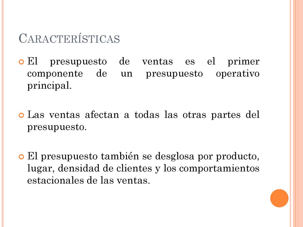 Características El presupuesto de ventas es el primer componente de un presupuesto operativo principal.