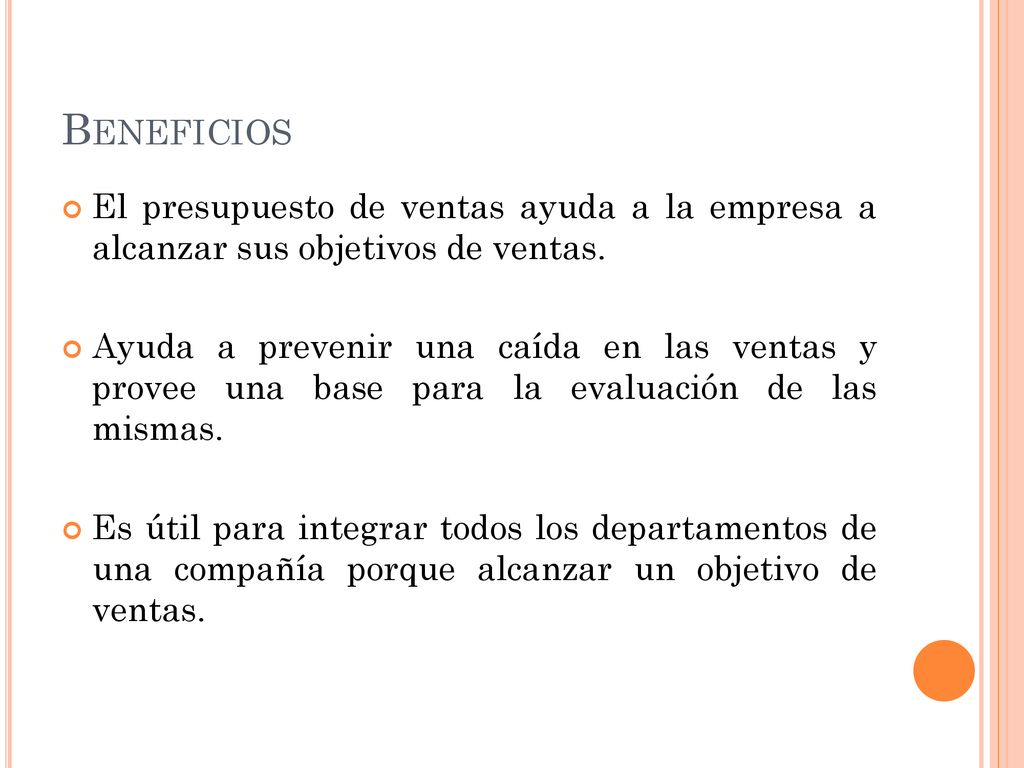 Beneficios El presupuesto de ventas ayuda a la empresa a alcanzar sus objetivos de ventas.
