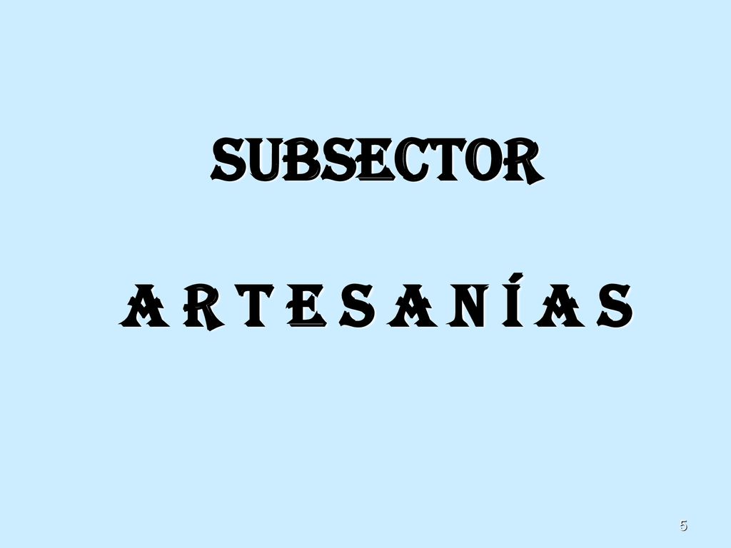 SUBSECTOR A R T E S A N Í A S 55