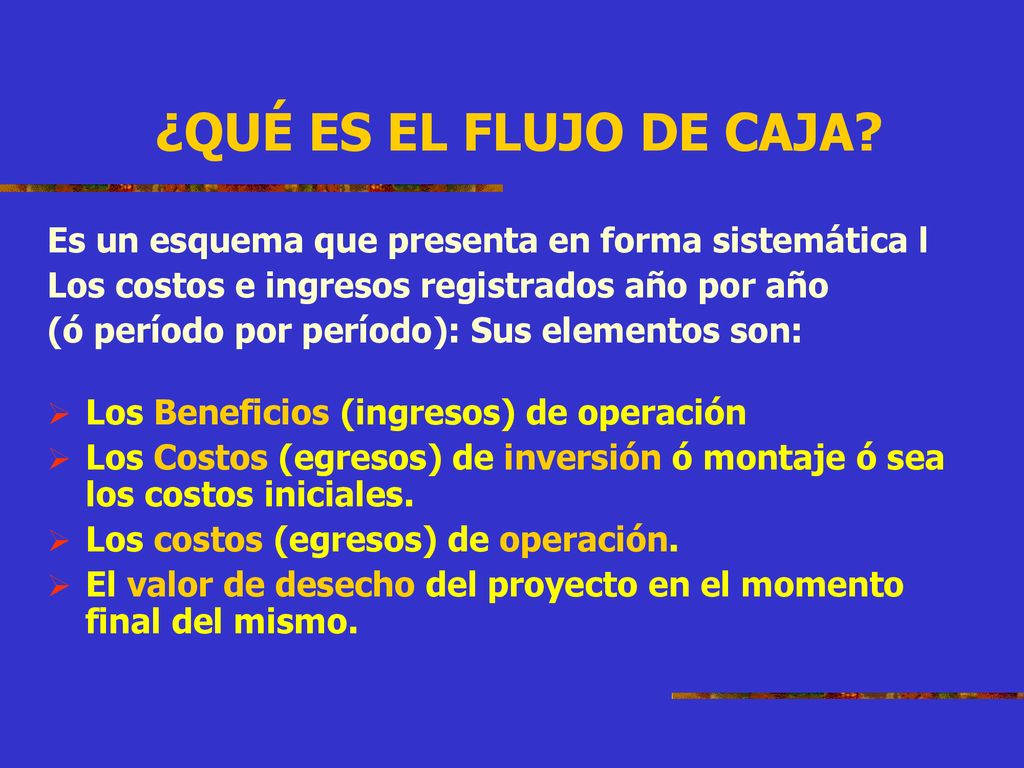 ¿QUÉ ES EL FLUJO DE CAJA Es un esquema que presenta en forma sistemática l. Los costos e ingresos registrados año por año.