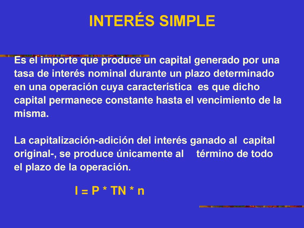 INTERÉS SIMPLE Es el importe que produce un capital generado por una