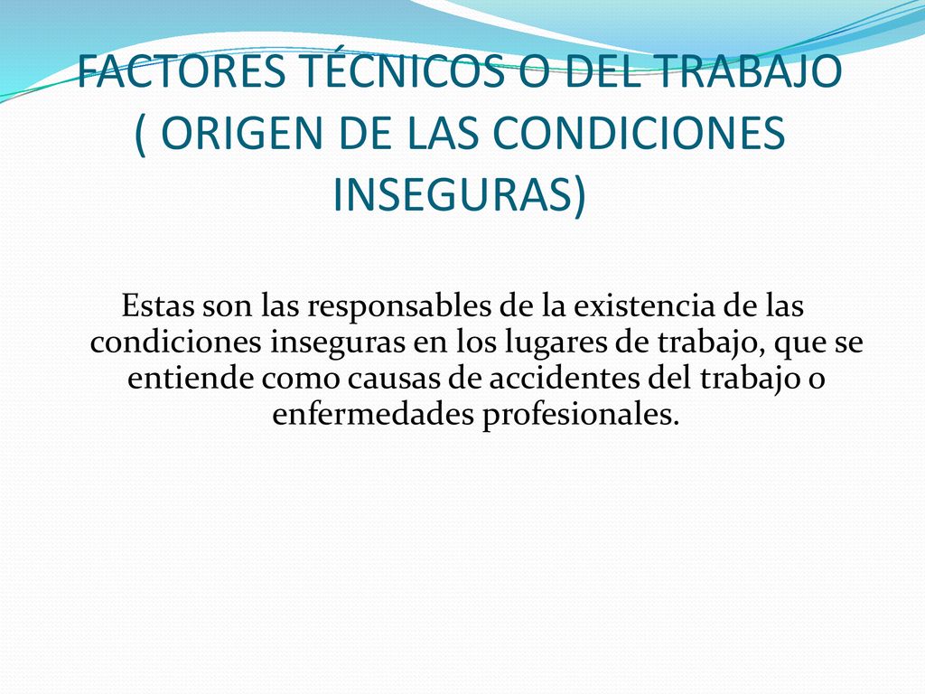FACTORES TÉCNICOS O DEL TRABAJO ( ORIGEN DE LAS CONDICIONES INSEGURAS)