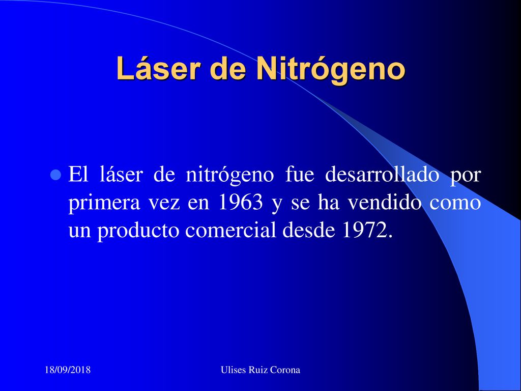 Láser de Nitrógeno El láser de nitrógeno fue desarrollado por primera vez en 1963 y se ha vendido como un producto comercial desde