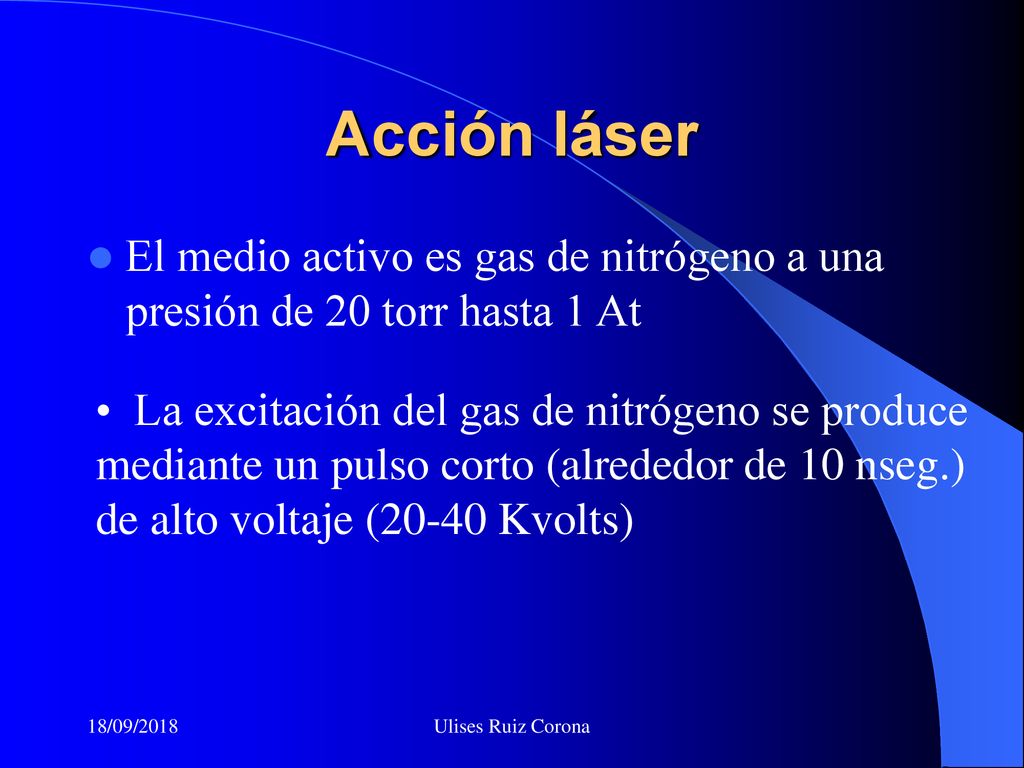Acción láser El medio activo es gas de nitrógeno a una presión de 20 torr hasta 1 At.
