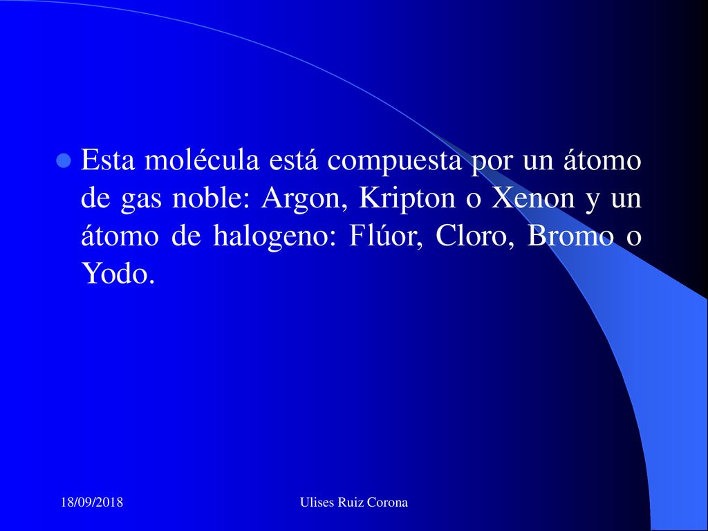 Esta molécula está compuesta por un átomo de gas noble: Argon, Kripton o Xenon y un átomo de halogeno: Flúor, Cloro, Bromo o Yodo.