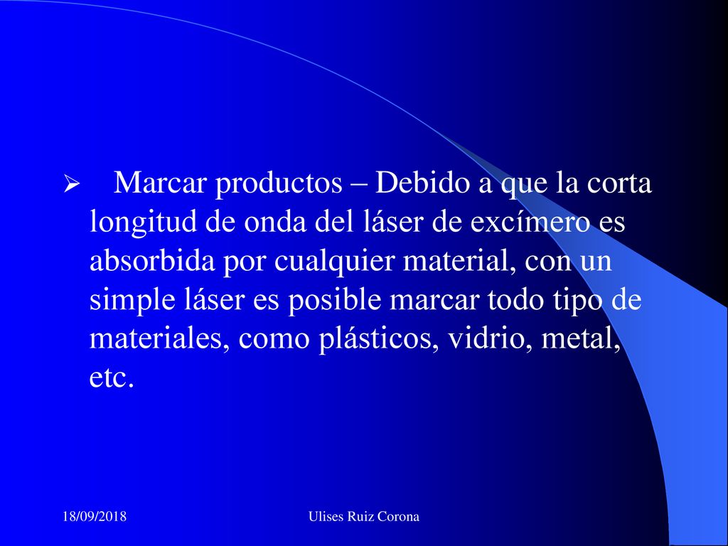 Marcar productos – Debido a que la corta longitud de onda del láser de excímero es absorbida por cualquier material, con un simple láser es posible marcar todo tipo de materiales, como plásticos, vidrio, metal, etc.