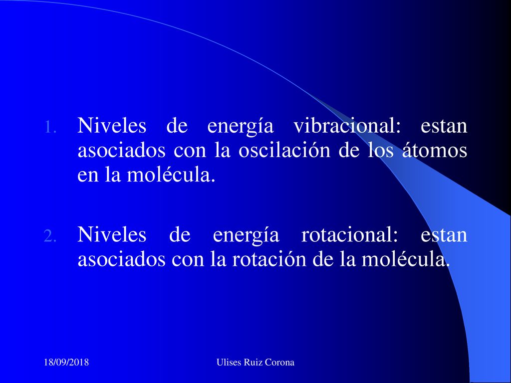 Niveles de energía vibracional: estan asociados con la oscilación de los átomos en la molécula.