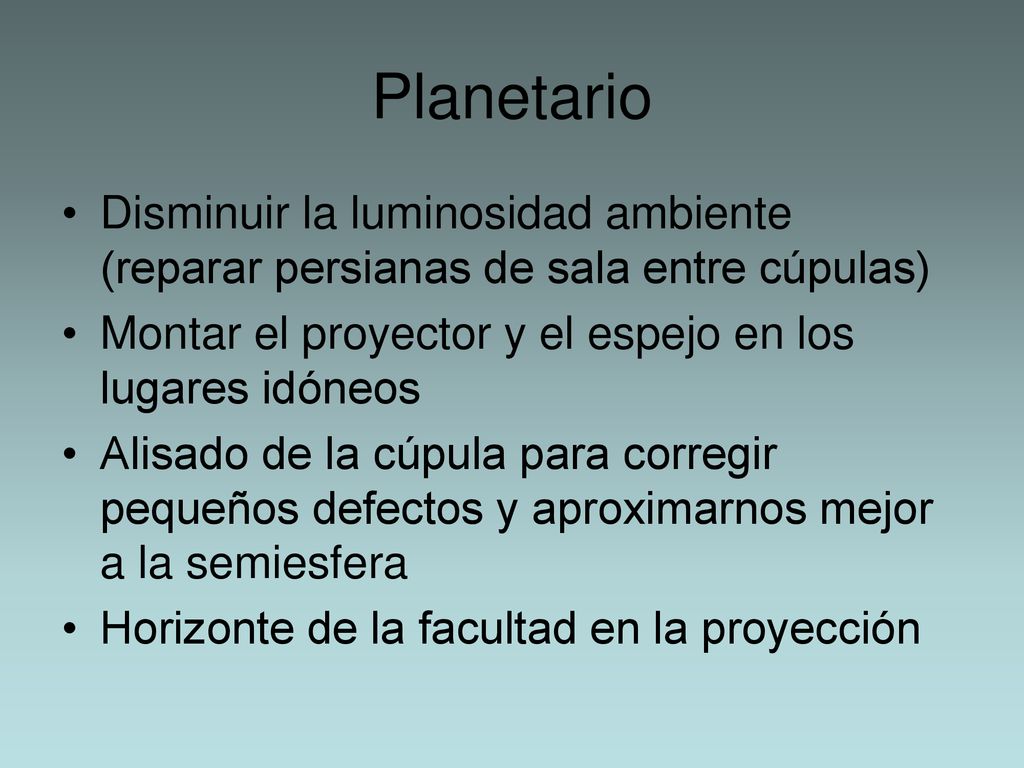 Planetario Disminuir la luminosidad ambiente (reparar persianas de sala entre cúpulas) Montar el proyector y el espejo en los lugares idóneos.