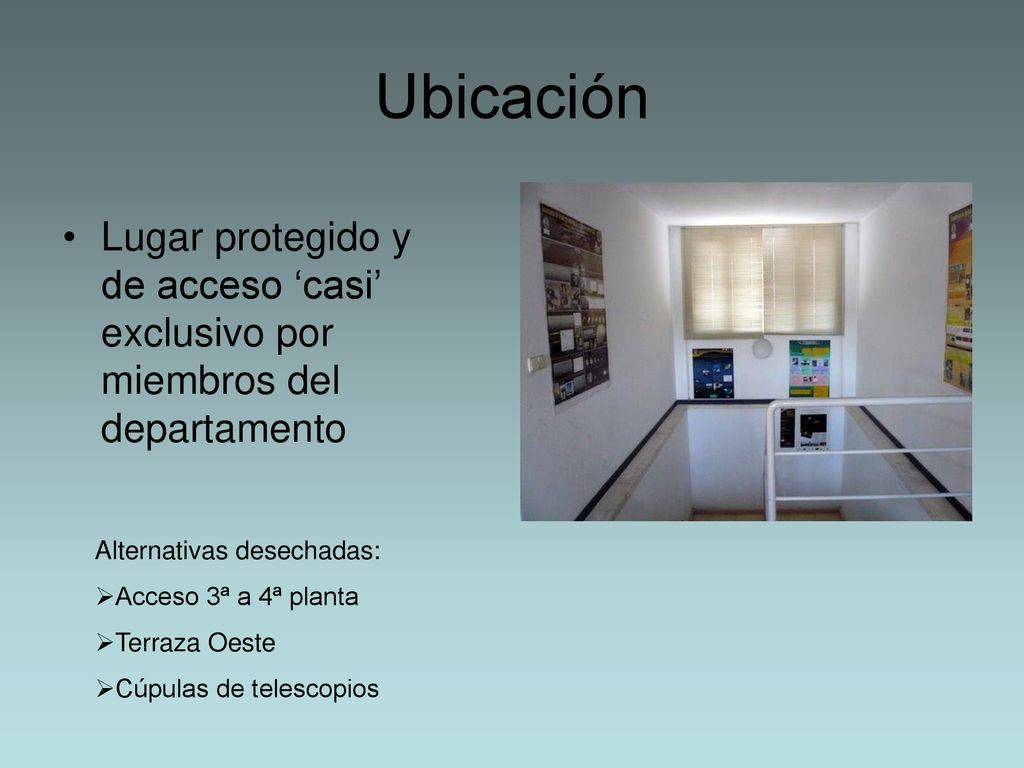 Ubicación Lugar protegido y de acceso ‘casi’ exclusivo por miembros del departamento. Alternativas desechadas: