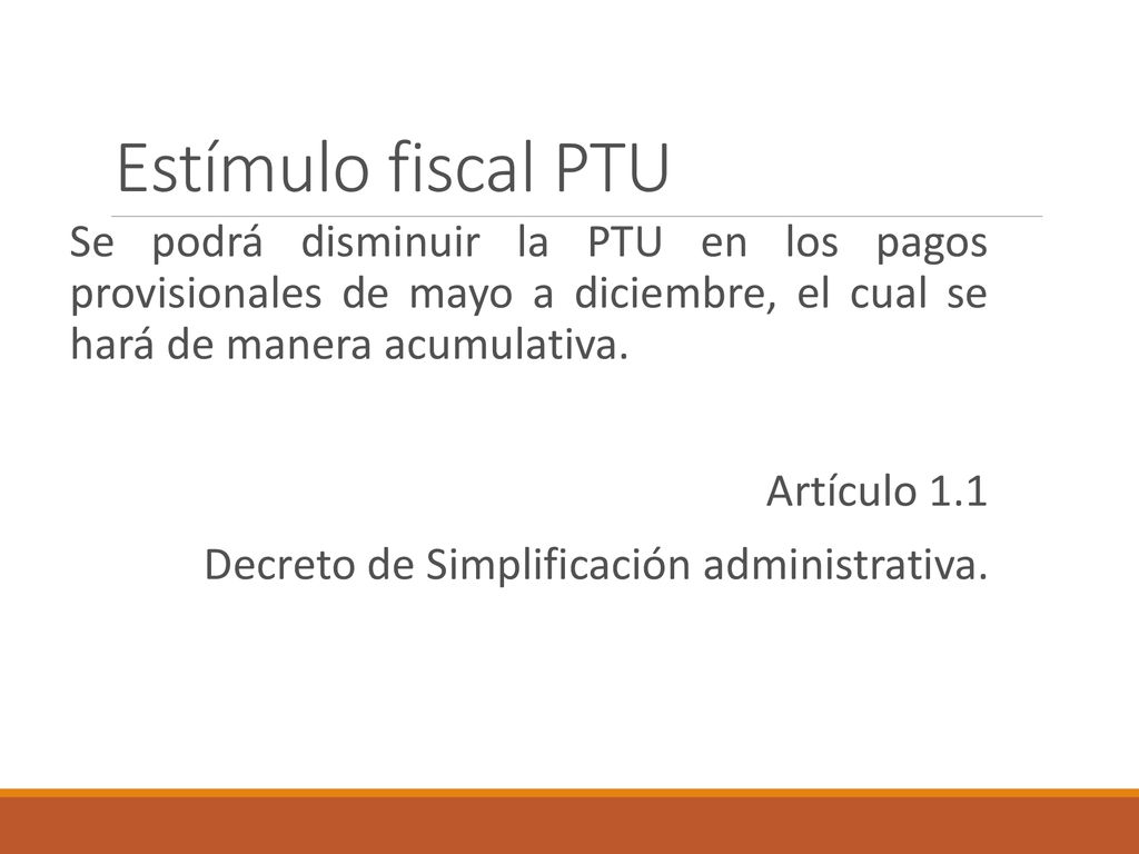 Estímulo fiscal PTU Se podrá disminuir la PTU en los pagos provisionales de mayo a diciembre, el cual se hará de manera acumulativa.