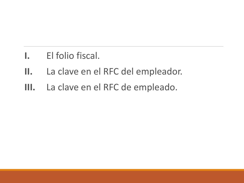 I. El folio fiscal. II. La clave en el RFC del empleador. III. La clave en el RFC de empleado.