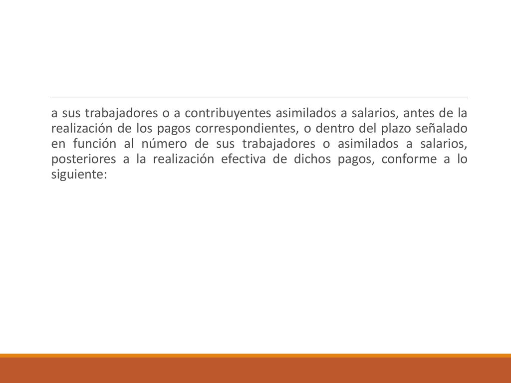 a sus trabajadores o a contribuyentes asimilados a salarios, antes de la realización de los pagos correspondientes, o dentro del plazo señalado en función al número de sus trabajadores o asimilados a salarios, posteriores a la realización efectiva de dichos pagos, conforme a lo siguiente: