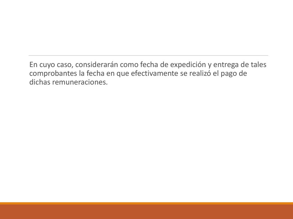 En cuyo caso, considerarán como fecha de expedición y entrega de tales comprobantes la fecha en que efectivamente se realizó el pago de dichas remuneraciones.