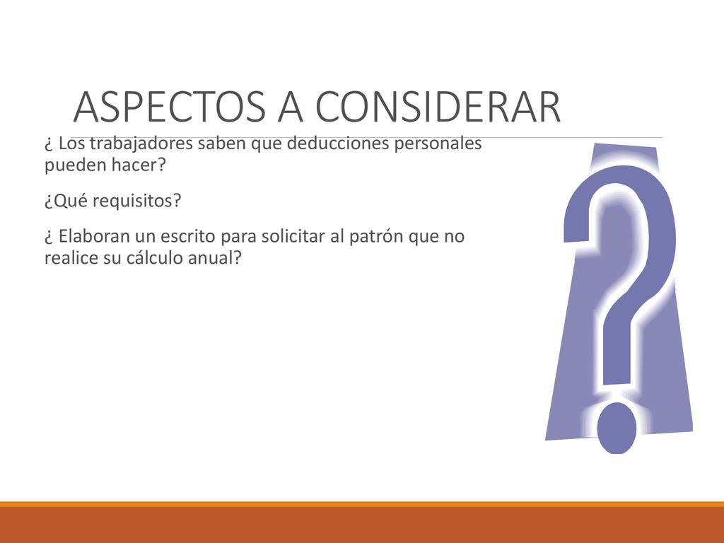 ASPECTOS A CONSIDERAR ¿ Los trabajadores saben que deducciones personales pueden hacer ¿Qué requisitos
