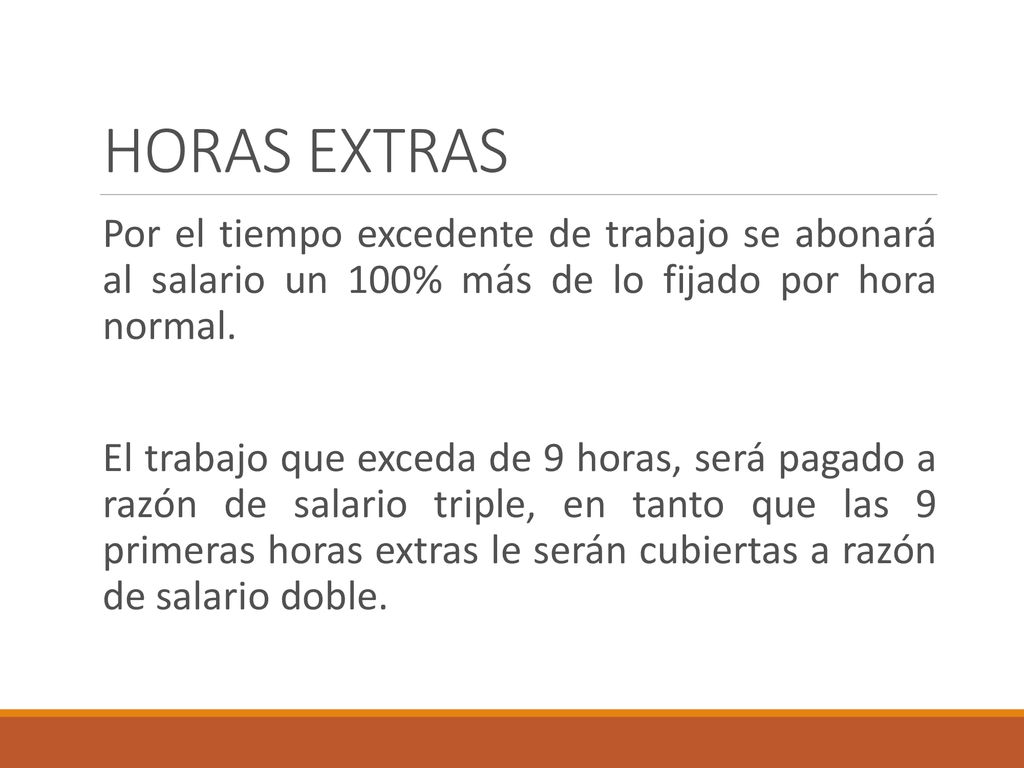 HORAS EXTRAS Por el tiempo excedente de trabajo se abonará al salario un 100% más de lo fijado por hora normal.