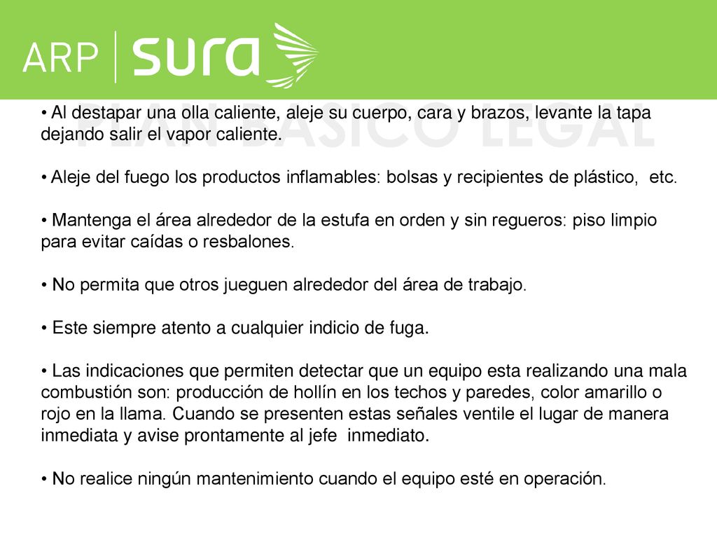 PLAN BASICO LEGAL Al destapar una olla caliente, aleje su cuerpo, cara y brazos, levante la tapa dejando salir el vapor caliente.