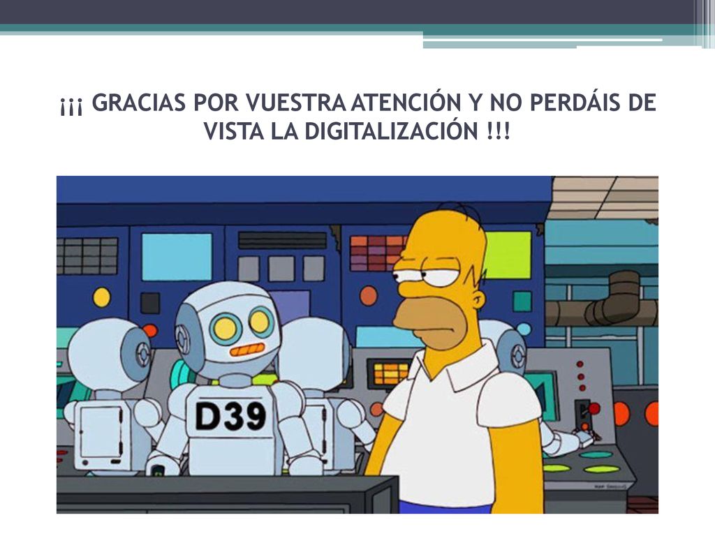 ¡¡¡ GRACIAS POR VUESTRA ATENCIÓN Y NO PERDÁIS DE VISTA LA DIGITALIZACIÓN !!!