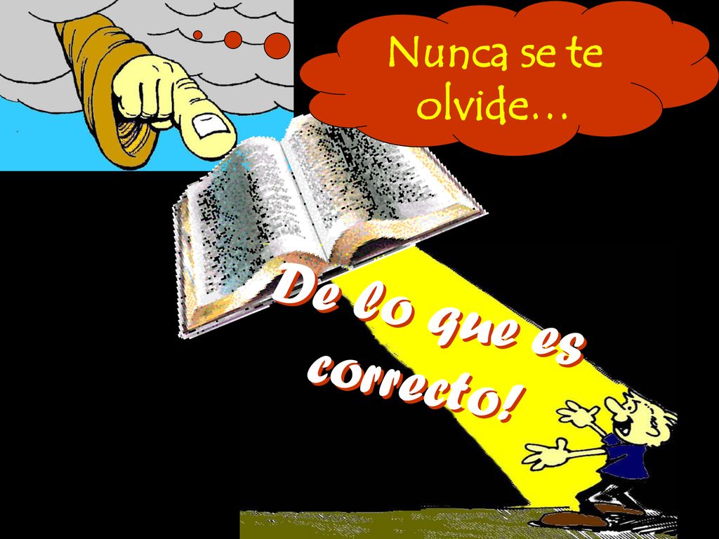 Nunca se te olvide… De lo que es correcto!
