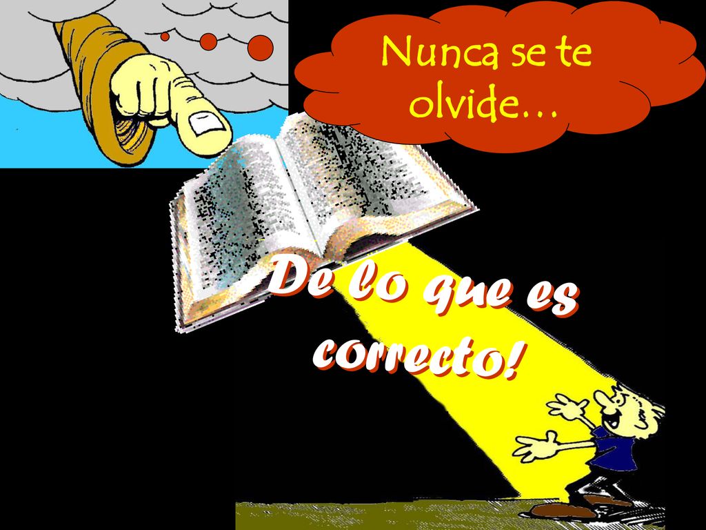 Nunca se te olvide… De lo que es correcto!
