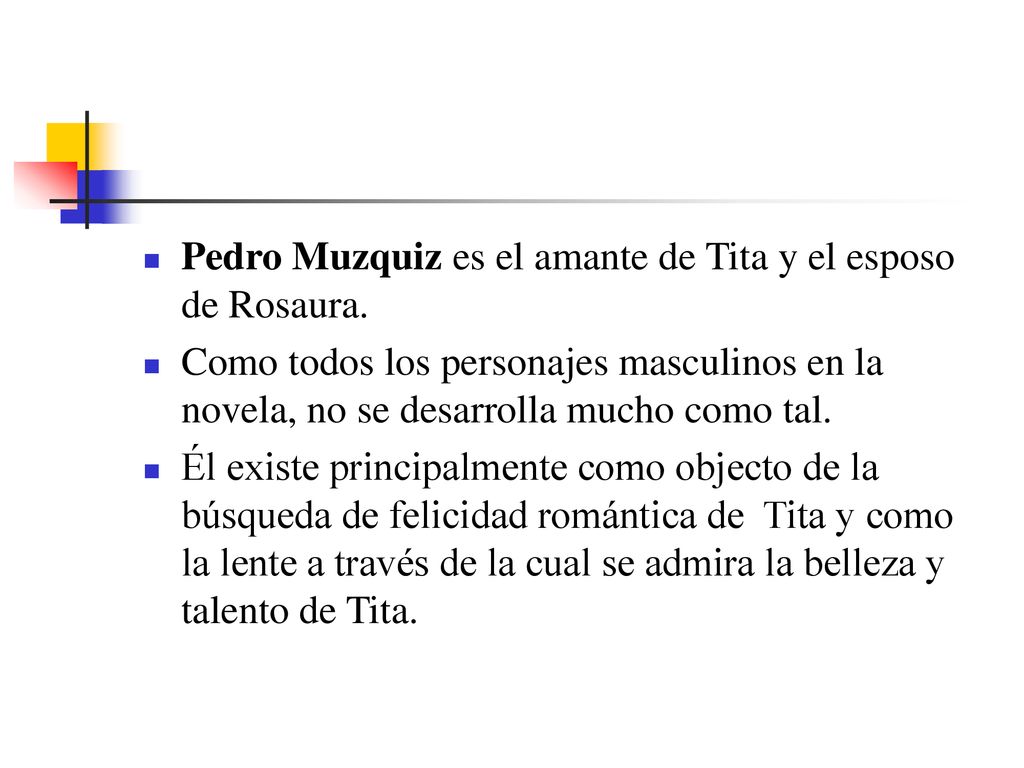 Pedro Muzquiz es el amante de Tita y el esposo de Rosaura.
