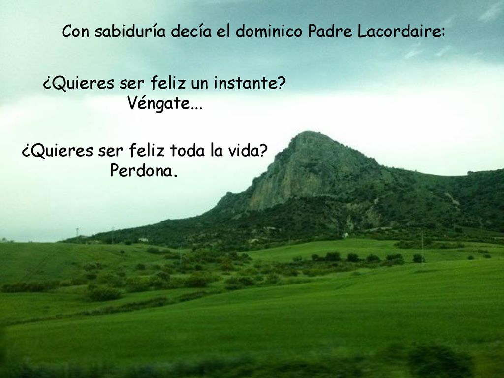 Con sabiduría decía el dominico Padre Lacordaire: